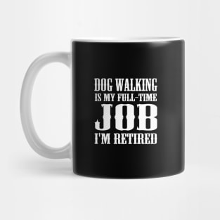 Dog Walking is my full-time job I'm retired Mug